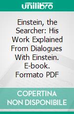 Einstein, the Searcher: His Work Explained From Dialogues With Einstein. E-book. Formato PDF ebook di Alex Moszkowski