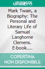 Mark Twain, a Biography: The Personal and Literary Life of Samuel Langhorne Clemens. E-book. Formato PDF ebook