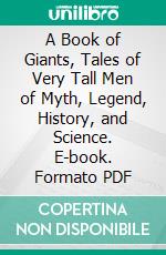 A Book of Giants, Tales of Very Tall Men of Myth, Legend, History, and Science. E-book. Formato PDF ebook di Henry Wysham Lanier