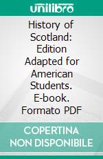 History of Scotland: Edition Adapted for American Students. E-book. Formato PDF ebook
