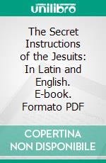 The Secret Instructions of the Jesuits: In Latin and English. E-book. Formato PDF ebook