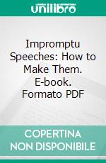 Impromptu Speeches: How to Make Them. E-book. Formato PDF ebook