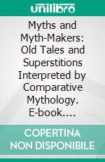 Myths and Myth-Makers: Old Tales and Superstitions Interpreted by Comparative Mythology. E-book. Formato PDF ebook di John Fiske