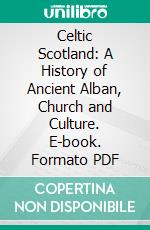 Celtic Scotland: A History of Ancient Alban, Church and Culture. E-book. Formato PDF ebook di William F. Skene