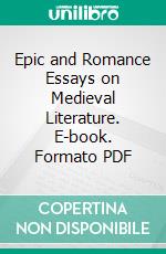 Epic and Romance Essays on Medieval Literature. E-book. Formato PDF ebook