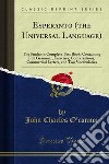 Esperanto (the Universal Language): The Student's Complete Text Book; Containing Full Grammar, Exercises, Conversations, Commercial Letters, and Two Vocabularies. E-book. Formato PDF ebook