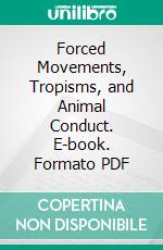Forced Movements, Tropisms, and Animal Conduct. E-book. Formato PDF ebook