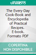 The Every-Day Cook-Book and Encyclopedia of Practical Recipes. E-book. Formato PDF ebook di Miss. E. Neill