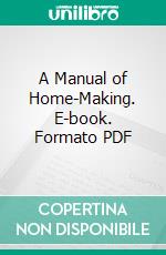 A Manual of Home-Making. E-book. Formato PDF ebook