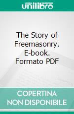 The Story of Freemasonry. E-book. Formato PDF ebook di William G. Sibley