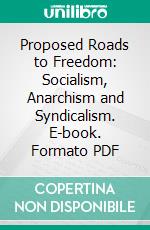 Proposed Roads to Freedom: Socialism, Anarchism and Syndicalism. E-book. Formato PDF ebook