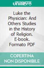 Luke the Physician: And Others Studies in the History of Religion. E-book. Formato PDF ebook