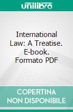 International Law: A Treatise. E-book. Formato PDF ebook