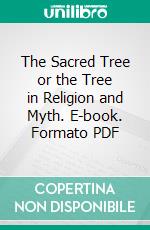 The Sacred Tree or the Tree in Religion and Myth. E-book. Formato PDF ebook