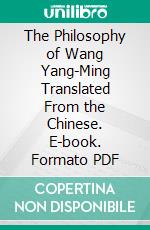 The Philosophy of Wang Yang-Ming Translated From the Chinese. E-book. Formato PDF ebook di Frederick Goodrich Henke