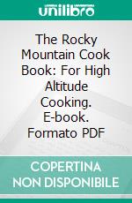 The Rocky Mountain Cook Book: For High Altitude Cooking. E-book. Formato PDF ebook