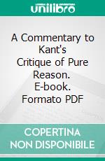 A Commentary to Kant's Critique of Pure Reason. E-book. Formato PDF ebook di Norman Kemp Smith