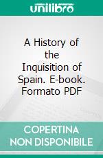 A History of the Inquisition of Spain. E-book. Formato PDF ebook