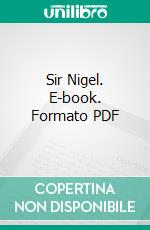 Sir Nigel. E-book. Formato PDF ebook di Arthur Conan Doyle