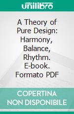 A Theory of Pure Design: Harmony, Balance, Rhythm. E-book. Formato PDF ebook