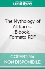 The Mythology of All Races. E-book. Formato PDF ebook di Louis H. Gray