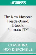 The New Masonic Trestle-Board. E-book. Formato PDF ebook di Charles Whitlock Moore