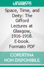 Space, Time, and Deity: The Gifford Lectures at Glasgow, 1916-1918. E-book. Formato PDF ebook