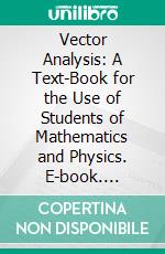 Vector Analysis: A Text-Book for the Use of Students of Mathematics and Physics. E-book. Formato PDF