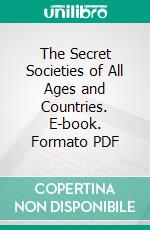 The Secret Societies of All Ages and Countries. E-book. Formato PDF ebook di Charles William Heckethorn