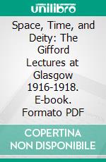 Space, Time, and Deity: The Gifford Lectures at Glasgow 1916-1918. E-book. Formato PDF ebook