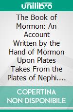 The Book of Mormon: An Account Written by the Hand of Mormon Upon Plates Takes From the Plates of Nephi. E-book. Formato PDF ebook di Joseph Smith