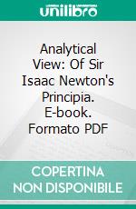 Analytical View: Of Sir Isaac Newton's Principia. E-book. Formato PDF ebook