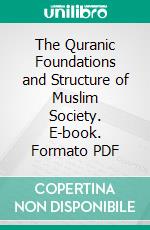 The Quranic Foundations and Structure of Muslim Society. E-book. Formato PDF ebook