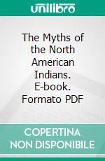 The Myths of the North American Indians. E-book. Formato PDF ebook