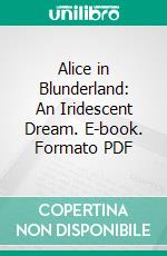 Alice in Blunderland: An Iridescent Dream. E-book. Formato PDF