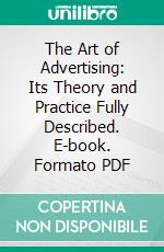 The Art of Advertising: Its Theory and Practice Fully Described. E-book. Formato PDF ebook di William Stead