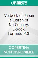 Verbeck of Japan a Citizen of No Country. E-book. Formato PDF ebook di William Elliot Griffis