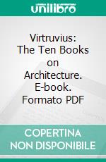 Virtruvius: The Ten Books on Architecture. E-book. Formato PDF ebook di Vitruvius Pollio