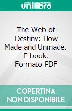 The Web of Destiny: How Made and Unmade. E-book. Formato PDF ebook di Max Heindel