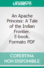 An Apache Princess: A Tale of the Indian Frontier. E-book. Formato PDF ebook