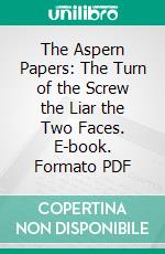 The Aspern Papers: The Turn of the Screw the Liar the Two Faces. E-book. Formato PDF ebook di Henry James