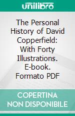 The Personal History of David Copperfield: With Forty Illustrations. E-book. Formato PDF ebook di Charles Dickens