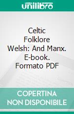 Celtic Folklore Welsh: And Manx. E-book. Formato PDF