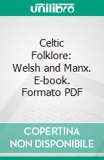 Celtic Folklore: Welsh and Manx. E-book. Formato PDF ebook di John Rhys