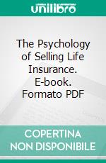 The Psychology of Selling Life Insurance. E-book. Formato PDF ebook di Edward K. Strong