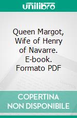 Queen Margot, Wife of Henry of Navarre. E-book. Formato PDF ebook