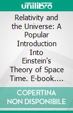 Relativity and the Universe: A Popular Introduction Into Einstein's Theory of Space Time. E-book. Formato PDF ebook di Harry Schmidt