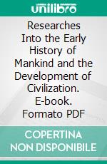 Researches Into the Early History of Mankind and the Development of Civilization. E-book. Formato PDF ebook di Edward Burnett Tylor