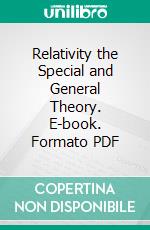 Relativity the Special and General Theory. E-book. Formato PDF ebook di Albert Einstein