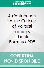 A Contribution to the Critique of Political Economy. E-book. Formato PDF ebook